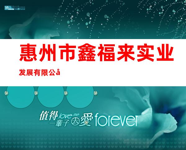 惠州市鑫福来实业发展有限公司